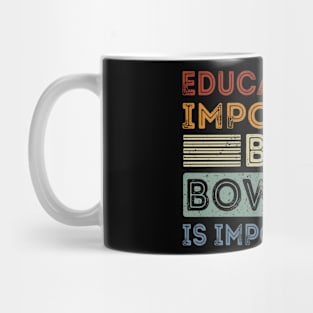 Funny Education Is Important But Bowling Is Importanter Mug